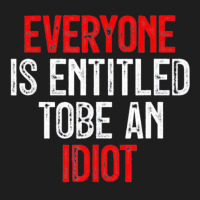 Everyone Is Entitled To Be An Idiot Classic T-shirt | Artistshot