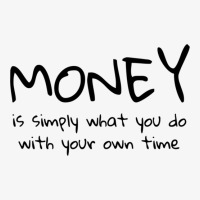 Money Is Simply What You Do With Your Own Time Quote Ladies Fitted T-shirt | Artistshot