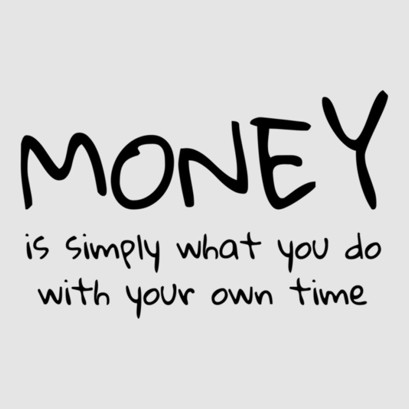 Money Is Simply What You Do With Your Own Time Quote Exclusive T-shirt | Artistshot