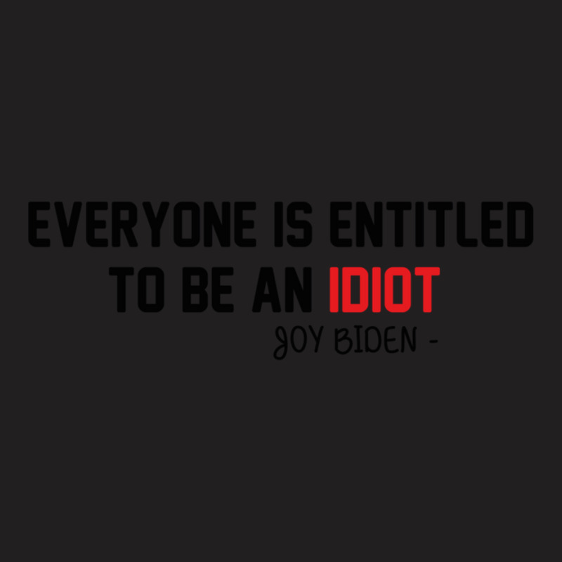 Everyone Is Entitled To Be An Idiot T-Shirt by LUISRIVER | Artistshot