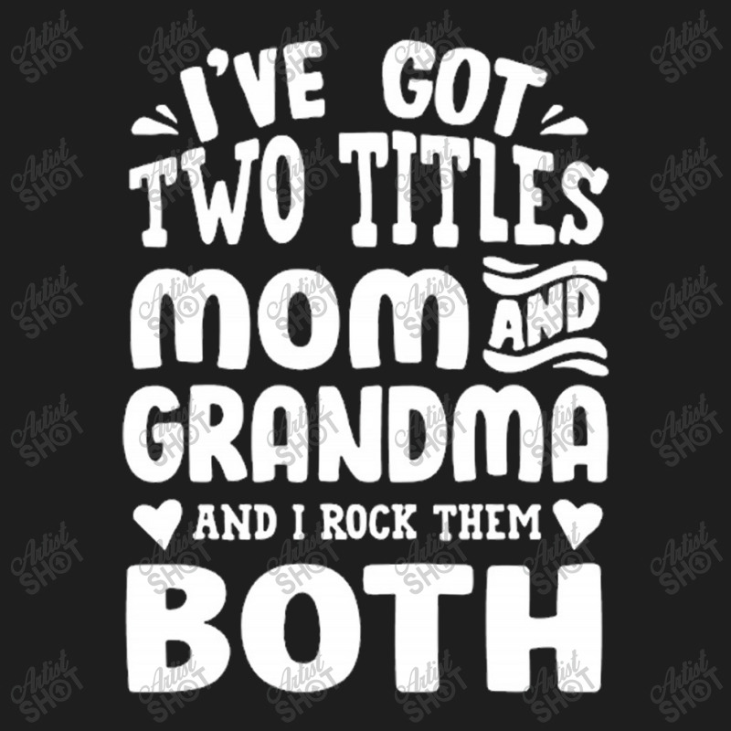 I've Got Two Titles Mom And Grandma Classic T-shirt by rizkikurniawanp | Artistshot