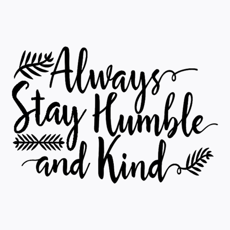 Quotes Always Stay Humble And Kind T-shirt | Artistshot