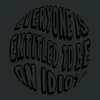 Everyone Is Entitled To Be An Idiot - Funny Quotes - Cool Saying Women's Triblend Scoop T-shirt | Artistshot