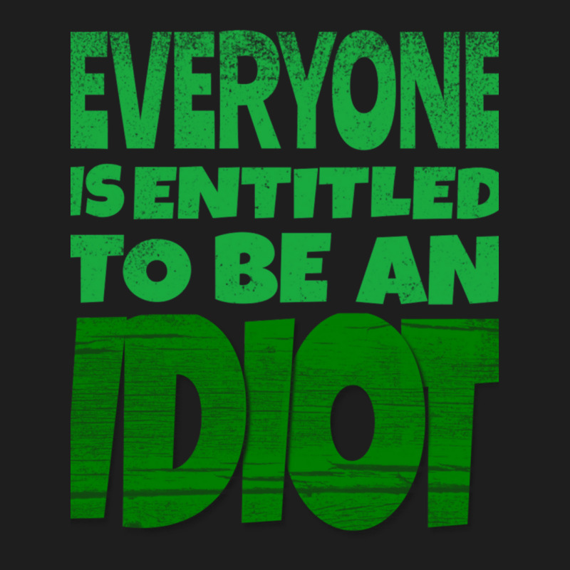 Everyone Is Entitled To Be An Idiot (1) Classic T-shirt by LUISRIVER | Artistshot