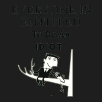 Everyone Is Entitled To Be An Idiot (6) Classic T-shirt | Artistshot