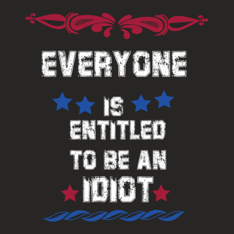 Everyone Is Entitled To Be An Idiot Everyone Is Entitled To Be An Idio Ladies Fitted T-Shirt by LUISRIVER | Artistshot