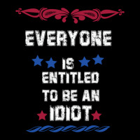 Everyone Is Entitled To Be An Idiot Everyone Is Entitled To Be An Idio Women's V-neck T-shirt | Artistshot