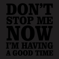 Don't Stop Me. I Am Having A Good Time T-shirt | Artistshot