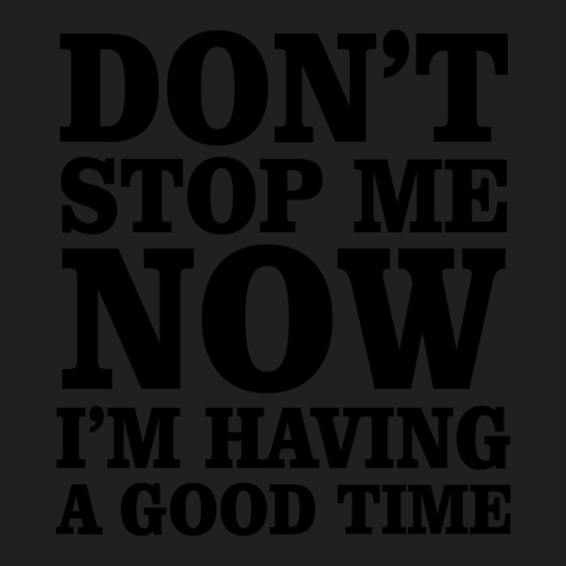 Don't Stop Me. I Am Having A Good Time T-shirt | Artistshot