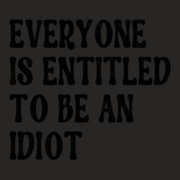 Everyone Is Entitled To Be An Idiot Funny Ladies Fitted T-shirt | Artistshot