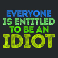 Everyone Is Entitled To Be An Idiot Funny Crewneck Sweatshirt | Artistshot