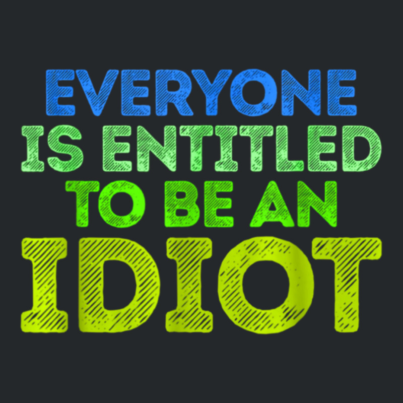 Everyone Is Entitled To Be An Idiot Funny Crewneck Sweatshirt by LUISRIVER | Artistshot