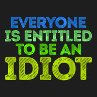 Everyone Is Entitled To Be An Idiot Funny Classic T-shirt | Artistshot