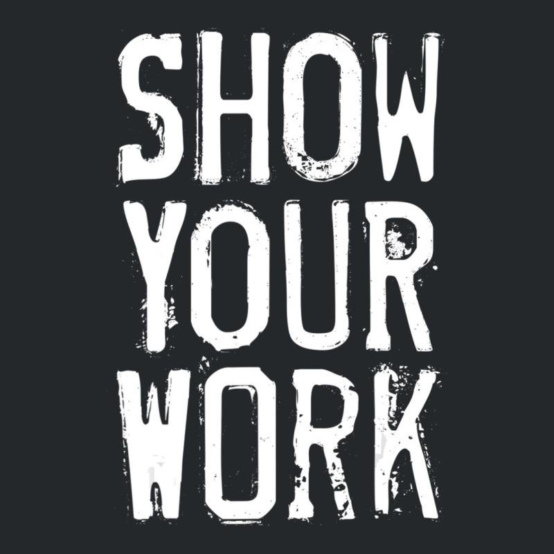 Show Your Work Crewneck Sweatshirt | Artistshot