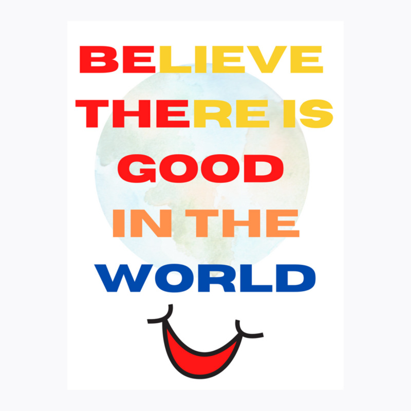 Believe There Is Good In The World T-shirt | Artistshot