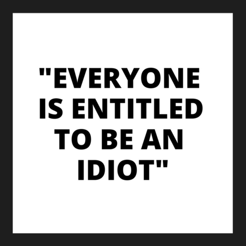 Everyone Is Entitled To Be An Idiot White Box  Cool And Funny Quotes Classic T-shirt by LUISRIVER | Artistshot