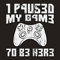 I Paused My Game To Be Here Console Gamer Gift Tank Top | Artistshot