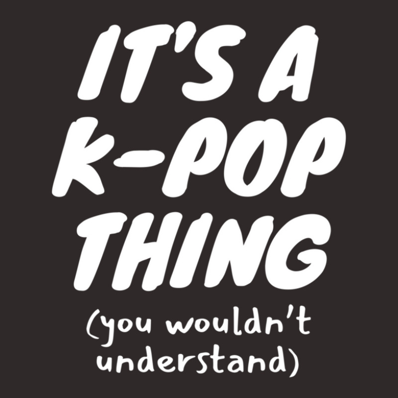 It's A K Pop Thing (you Wouldn't Understand) Racerback Tank by ENIDLWHITE | Artistshot