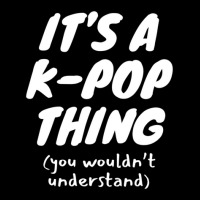 It's A K Pop Thing (you Wouldn't Understand) Women's V-neck T-shirt | Artistshot