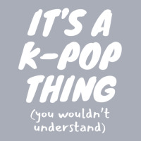 It's A K Pop Thing (you Wouldn't Understand) Tank Dress | Artistshot