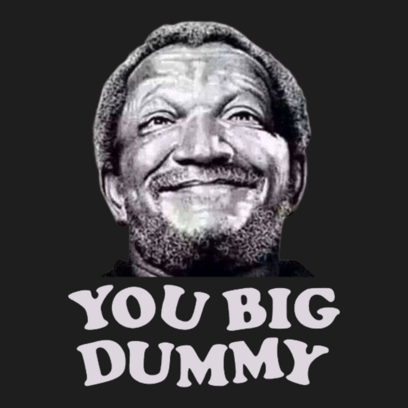 Funny You Big Dummy-ttinu Classic T-shirt by Kanjolen689 | Artistshot