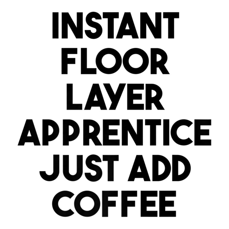 Instant Floor Layer Apprentice Just Add Coffee Premium T Shirt Long Sleeve Shirts by cm-arts | Artistshot