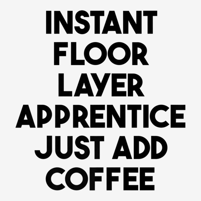 Instant Floor Layer Apprentice Just Add Coffee Premium T Shirt Classic T-shirt by cm-arts | Artistshot