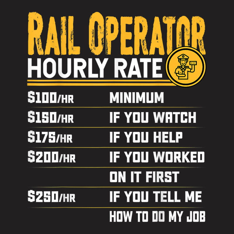 Rail Operator Hourly Rate   Funny Railway Operator T Shirt T-shirt | Artistshot