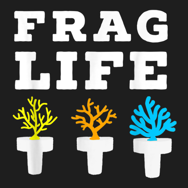 Frag Life Coral Reef Saltwater Funny Aquarium Aquarist Joke T Shirt Classic T-shirt by cm-arts | Artistshot