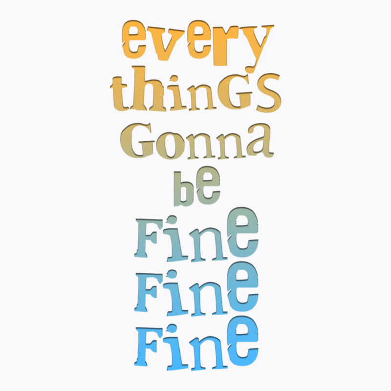 Everythings Gonna Be Fine Fine Fine  .png T-Shirt by cm-arts | Artistshot