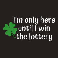 I'm Only Here Until I Win The Lottery T Shirt Tank Top | Artistshot