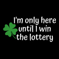 I'm Only Here Until I Win The Lottery T Shirt Zipper Hoodie | Artistshot