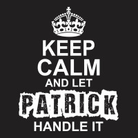 Keep Calm And Let Patrick Handle It T-shirt | Artistshot