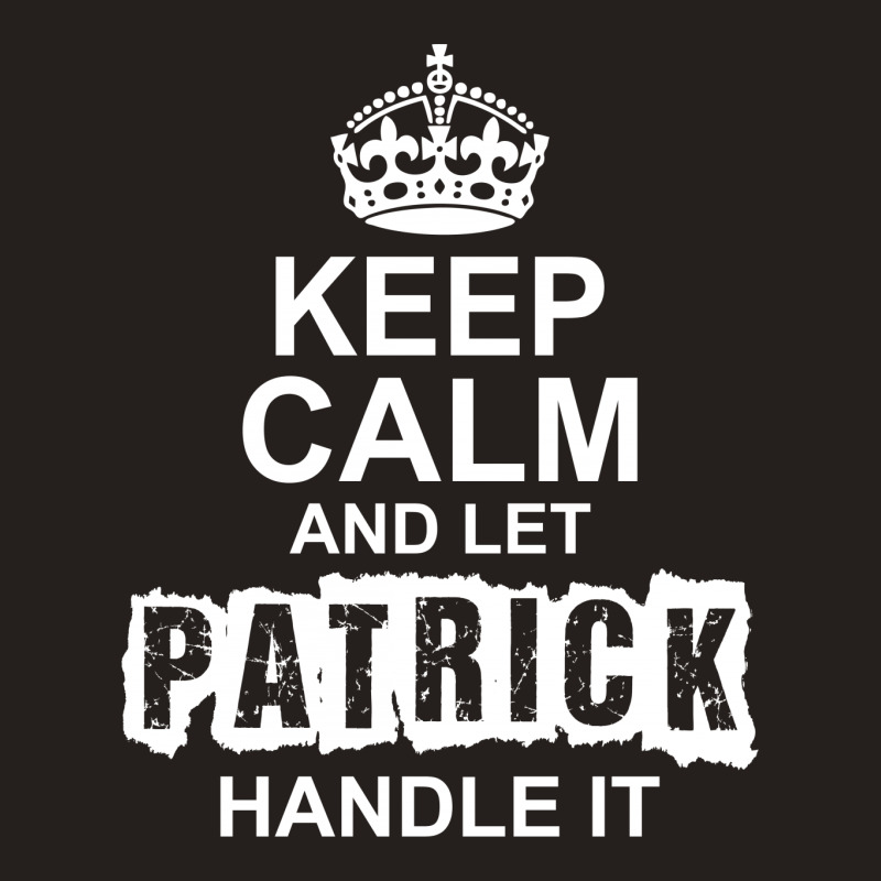 Keep Calm And Let Patrick Handle It Tank Top | Artistshot