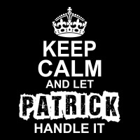 Keep Calm And Let Patrick Handle It Zipper Hoodie | Artistshot