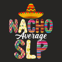 Nacho Average Slp Speech Language Pathologist Cinco De Mayo T Shirt Ladies Fitted T-shirt | Artistshot