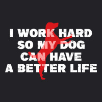 I Work Hard So My Dog Can Have A Better Life Funny Saying Youth Tee | Artistshot