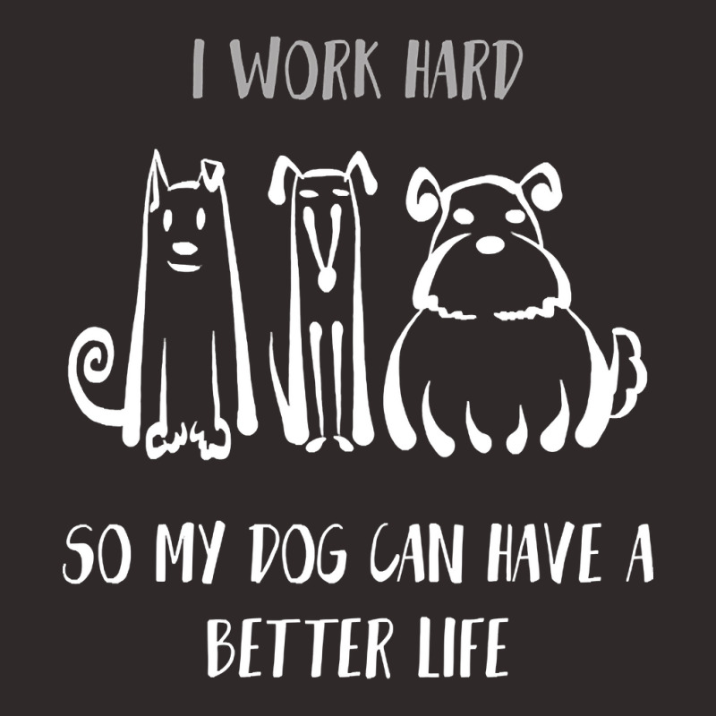 I Work Hard So My Dog Can Have A Better Life Shirt Dog Lover Tee Dog O Racerback Tank by Kanmopsuk45 | Artistshot