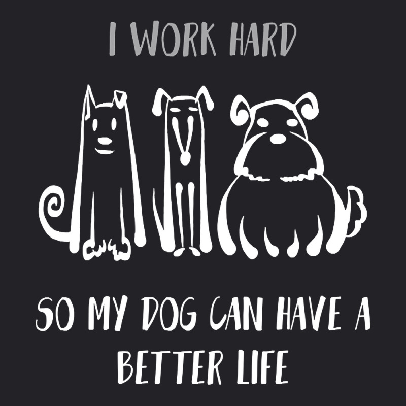 I Work Hard So My Dog Can Have A Better Life Shirt Dog Lover Tee Dog O Youth Tee by Kanmopsuk45 | Artistshot