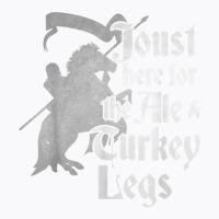 Joust Here For Ale & Turkey Legs Funny Renaissance Ren Faire T Shirt T-shirt | Artistshot