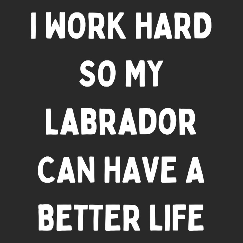 I Work Hard So My Labrador Can Have A Better Life Printed hat by Kanmopsuk45 | Artistshot