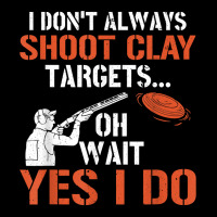 I Don't Always Shoot Clay Targets Clay Target Shooting T Shirt Toddler Sweatshirt | Artistshot