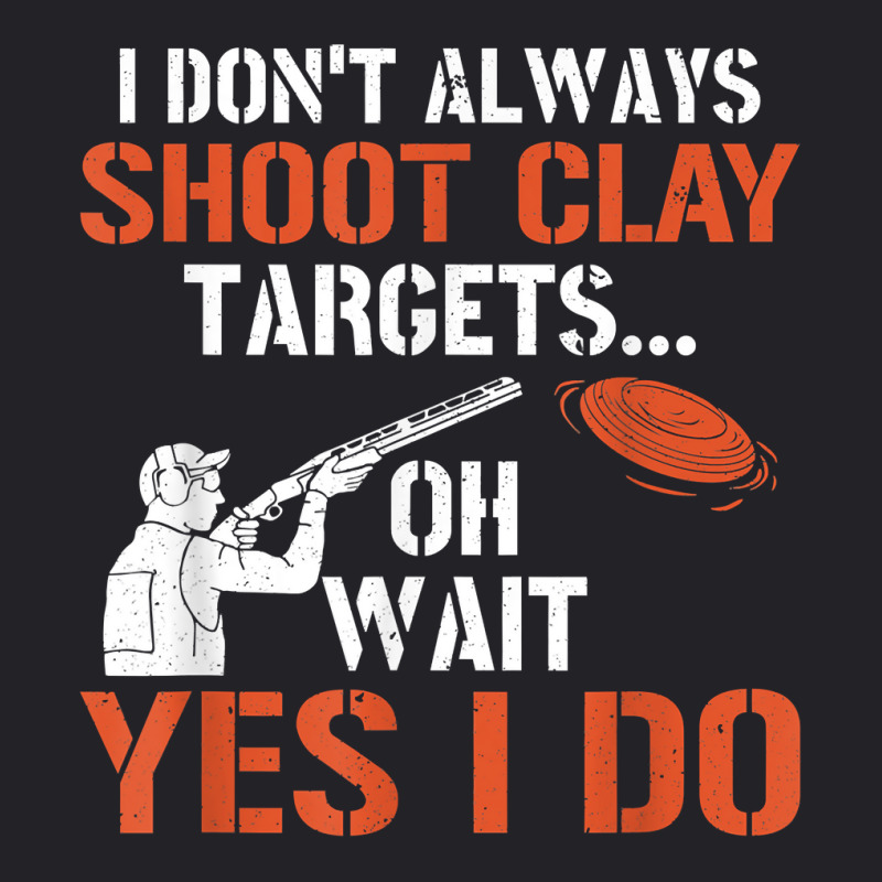 I Don't Always Shoot Clay Targets Clay Target Shooting T Shirt Youth Tee | Artistshot