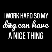 Work Hard So My Dog Can Have A Nice Thing, Funny Shirt For Dog Lovers Maternity Scoop Neck T-shirt | Artistshot