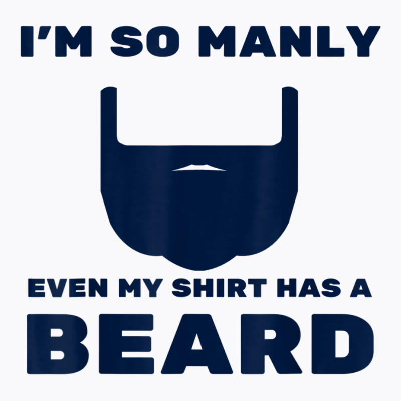 I'm So Manly Even My Shirt Has A Beard Tshirt   Funny Shirt T-shirt | Artistshot