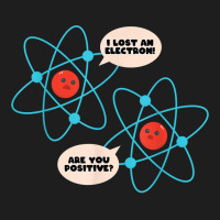 I Lost An Electron Are You Positive Science Humor Funny T Shirt Classic T-shirt | Artistshot