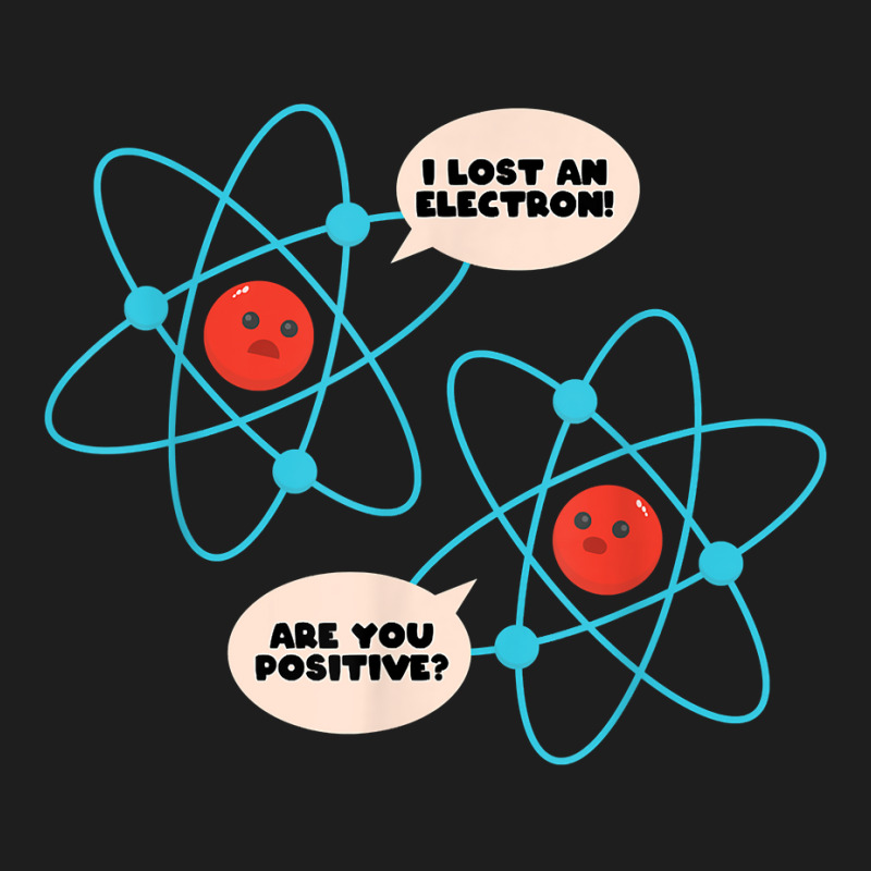 I Lost An Electron Are You Positive Science Humor Funny T Shirt Classic T-shirt by cm-arts | Artistshot