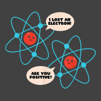 I Lost An Electron Are You Positive Science Humor Funny T Shirt Vintage T-shirt | Artistshot