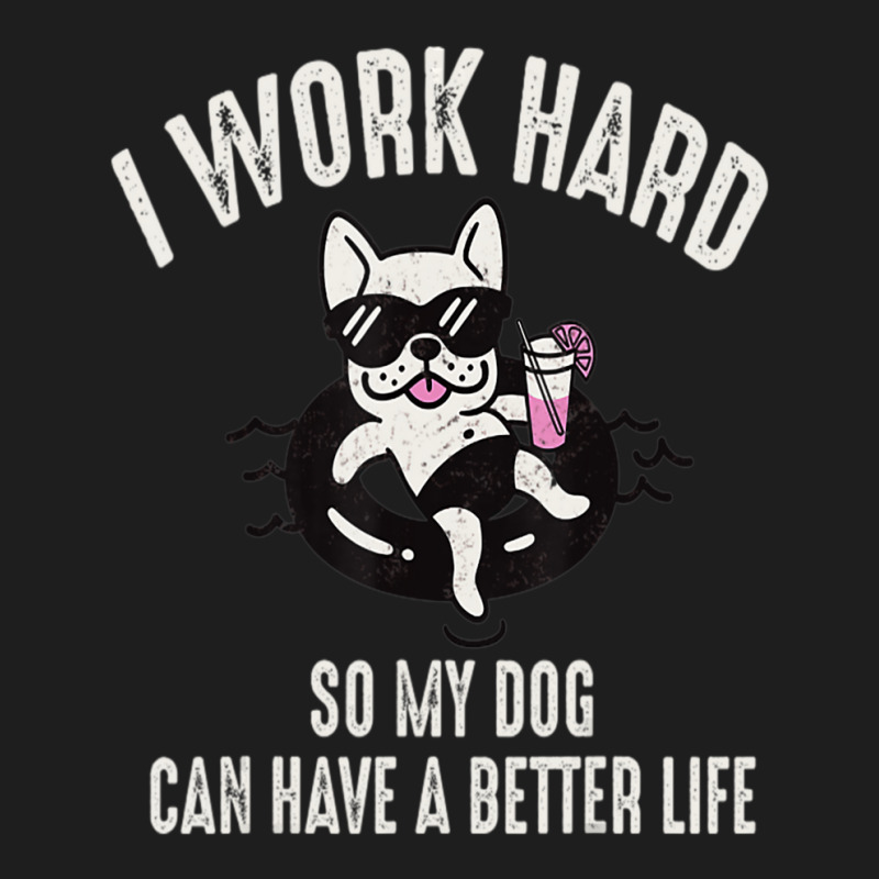 I Work Hard So My Dog Can Have A Better Life Dog Lover Classic T-shirt by Konlasa6638 | Artistshot