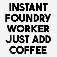 Instant Foundry Worker Just Add Coffee T Shirt Toddler Hoodie | Artistshot